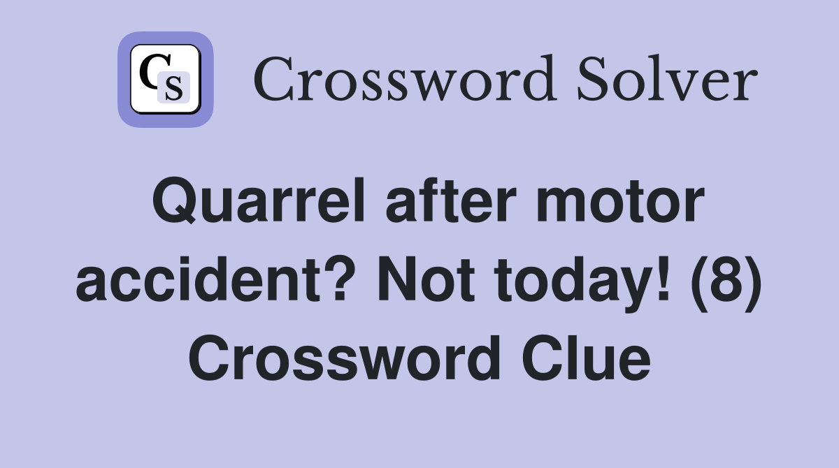 Quarrel after motor accident? Not today! (8) Crossword Clue