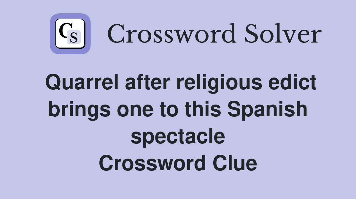 Quarrel after religious edict brings one to this Spanish spectacle Crossword Clue