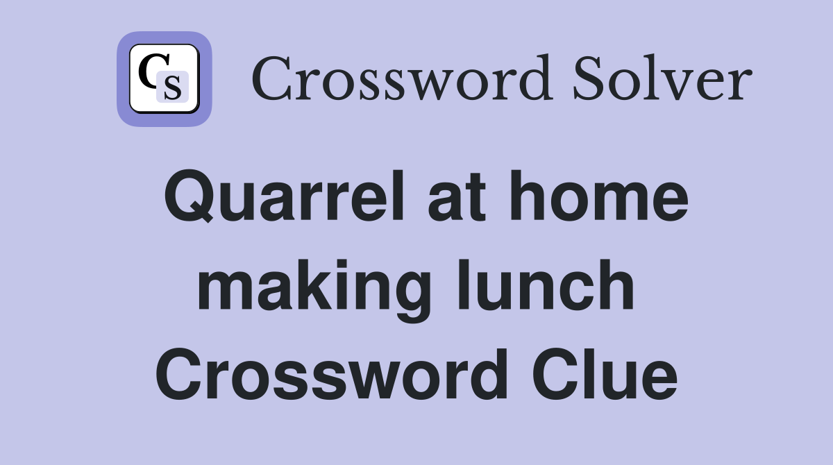 Quarrel at home making lunch Crossword Clue