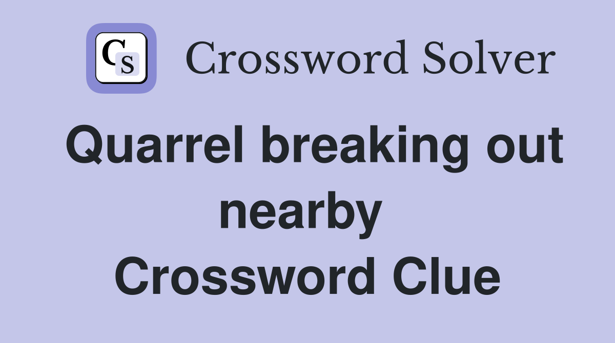 Quarrel breaking out nearby  Crossword Clue
