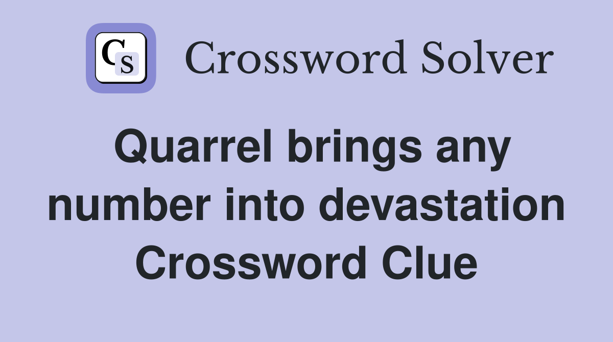 Quarrel brings any number into devastation Crossword Clue