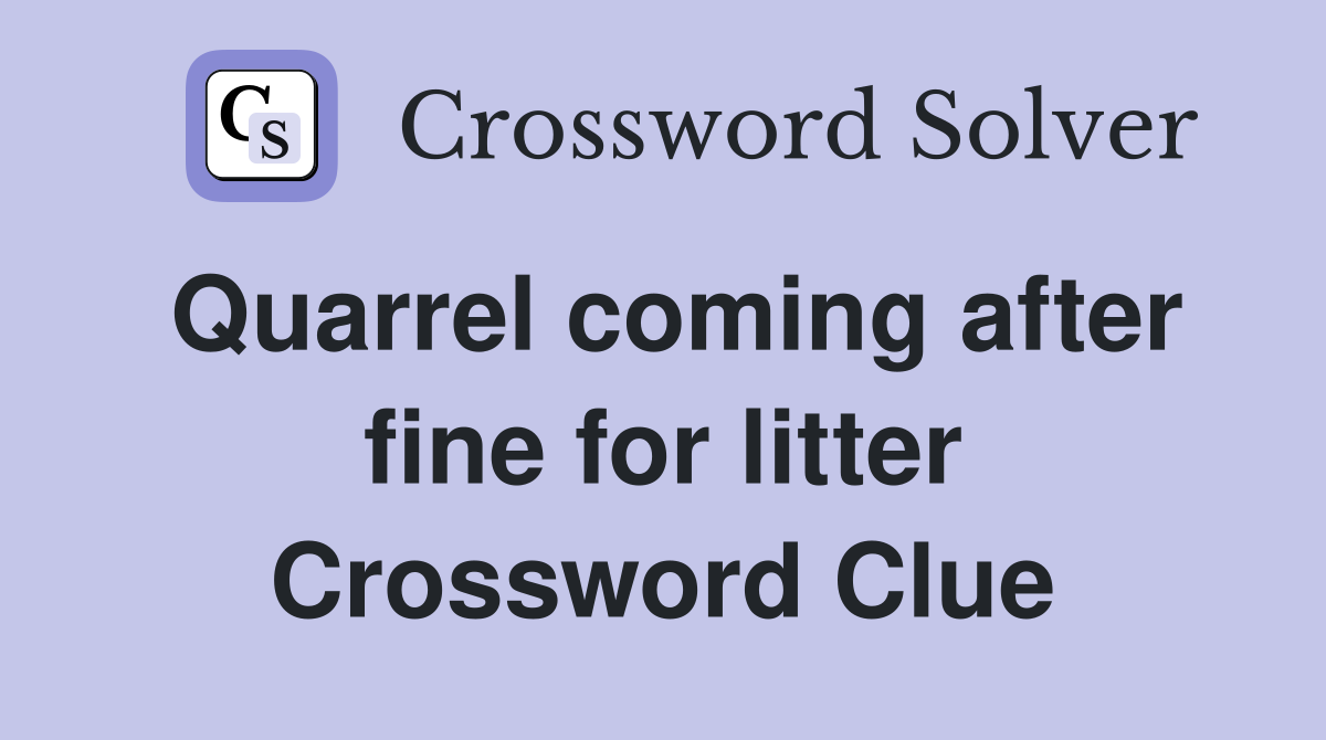 Quarrel coming after fine for litter Crossword Clue