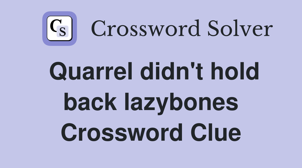 Quarrel didn't hold back lazybones Crossword Clue