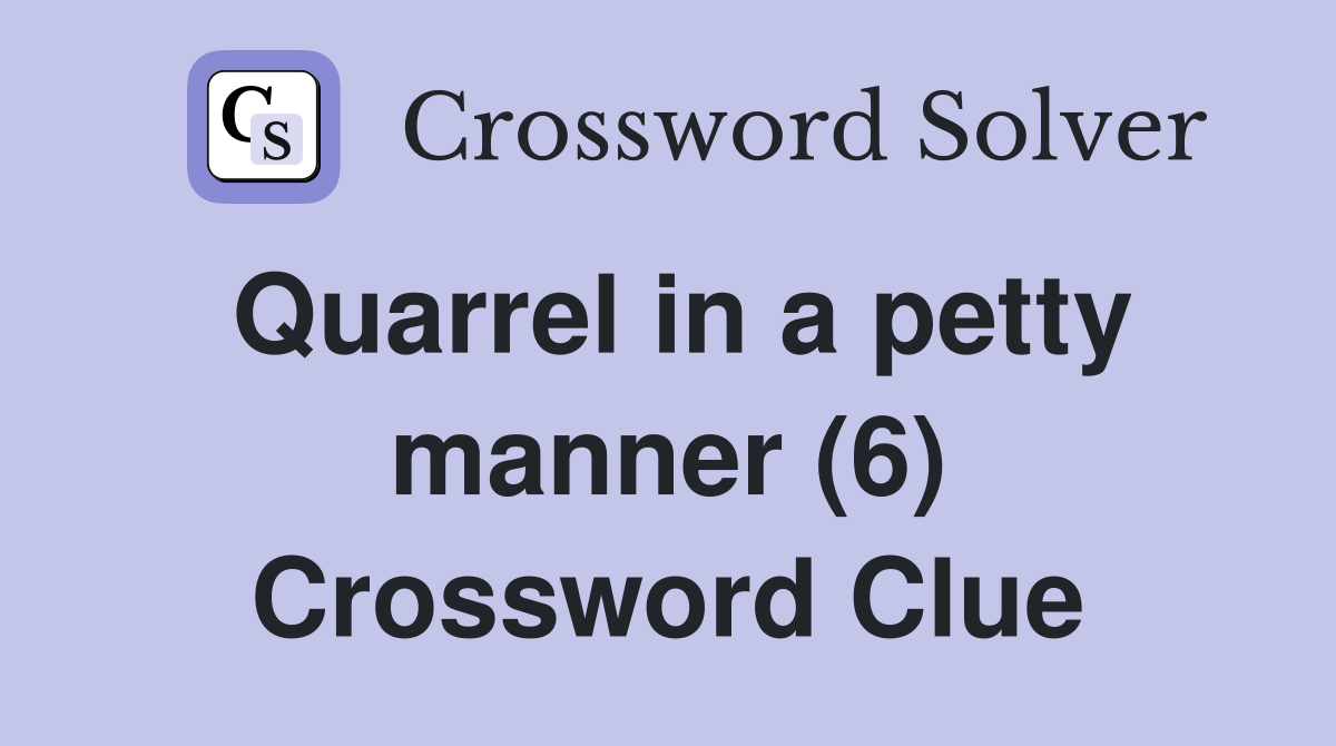 Quarrel in a petty manner (6) Crossword Clue