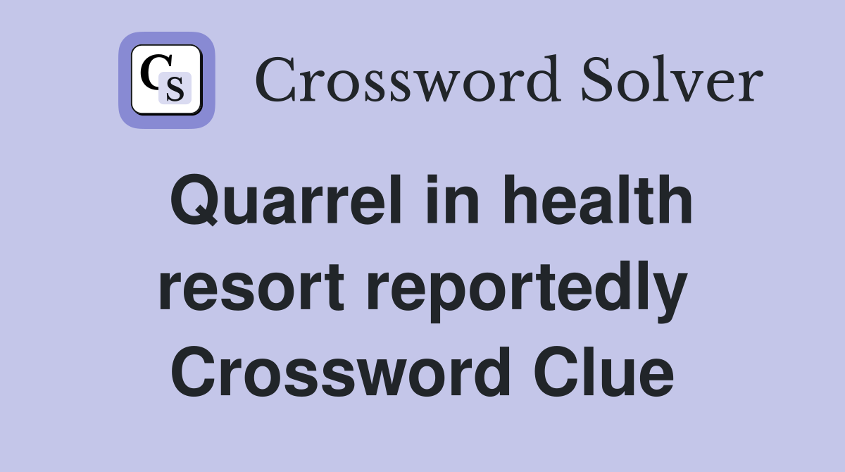 Quarrel in health resort reportedly Crossword Clue