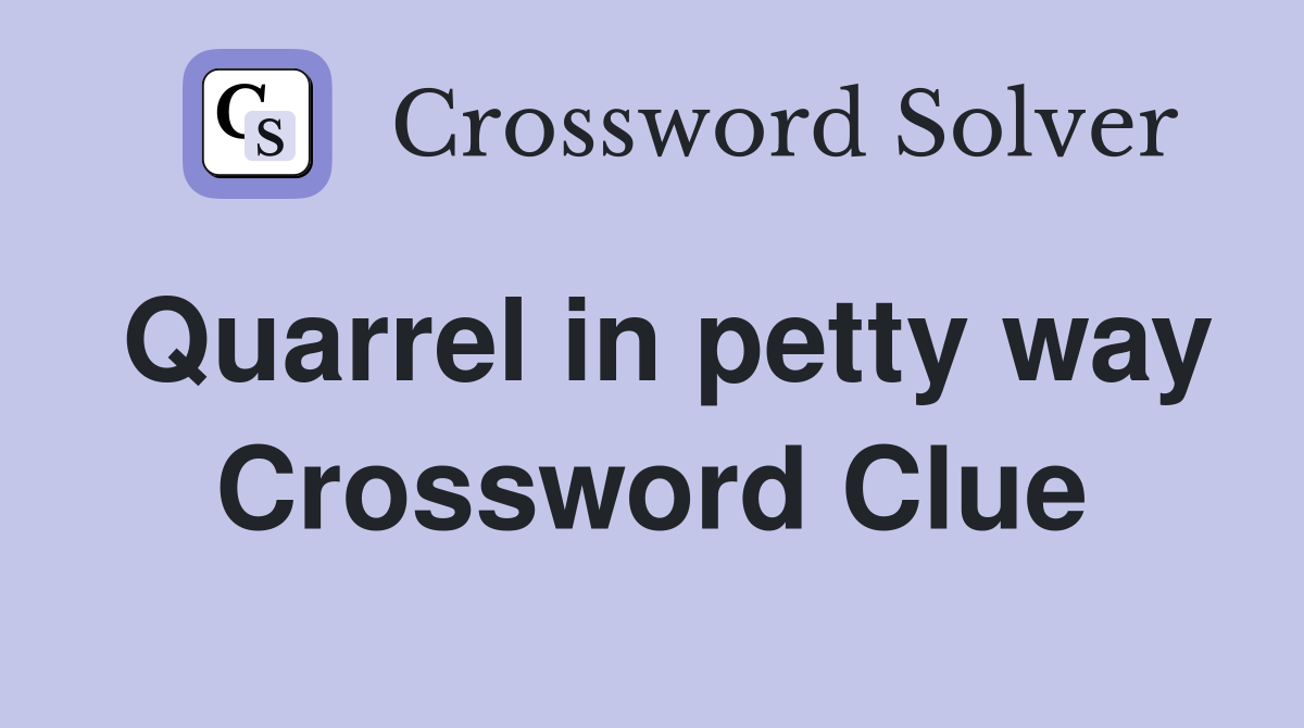 Quarrel in petty way Crossword Clue