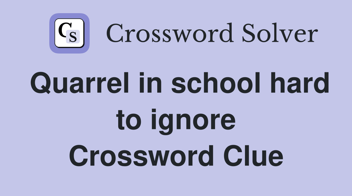 Quarrel in school hard to ignore Crossword Clue