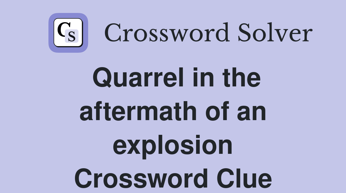 Quarrel in the aftermath of an explosion Crossword Clue