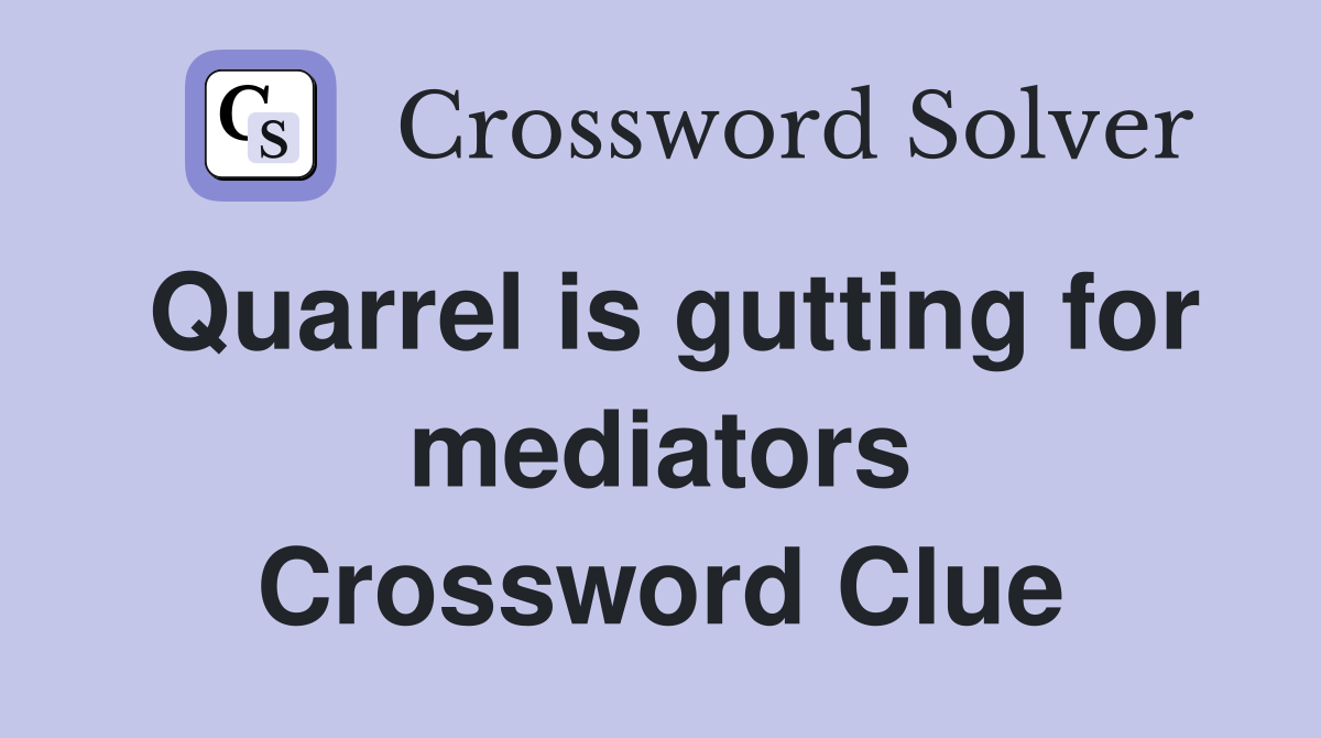 Quarrel is gutting for mediators Crossword Clue