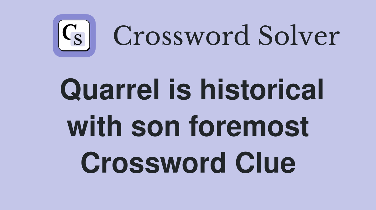 Quarrel is historical with son foremost Crossword Clue