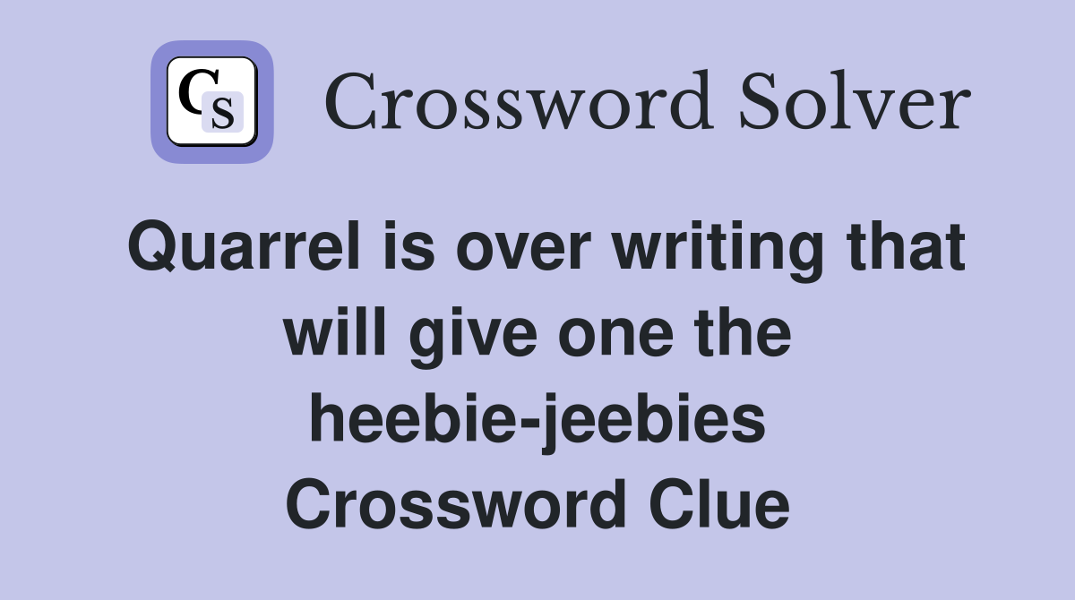 Quarrel is over writing that will give one the heebie-jeebies Crossword Clue