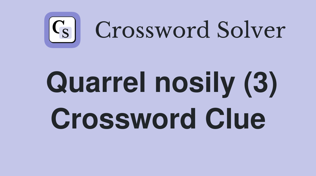 Quarrel nosily (3) Crossword Clue
