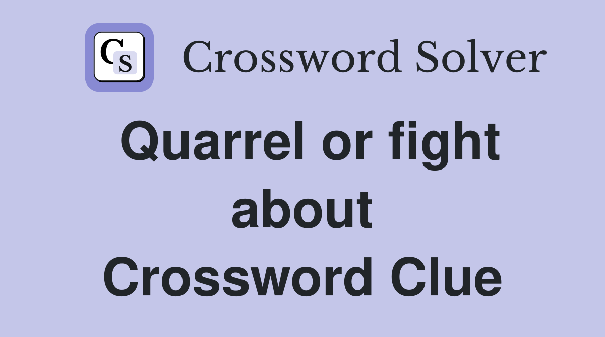 Quarrel or fight about Crossword Clue