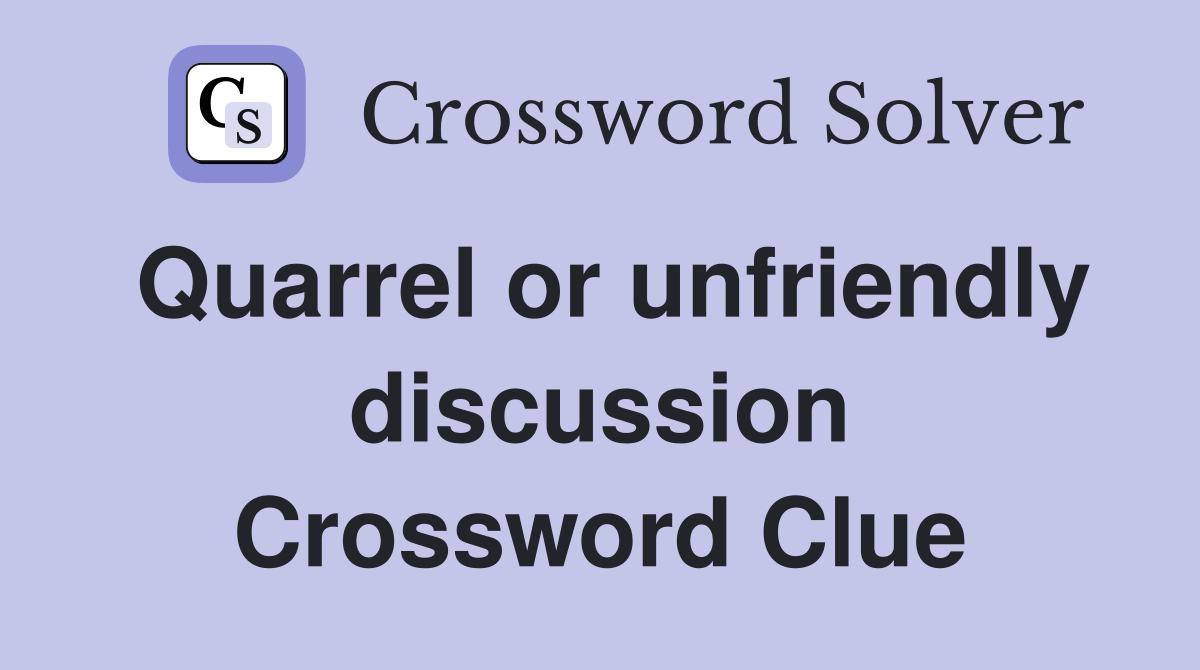 Quarrel or unfriendly discussion Crossword Clue