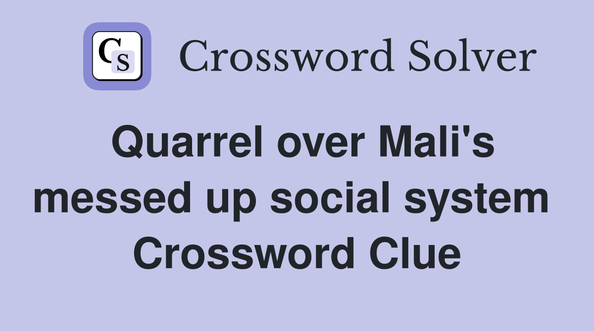 Quarrel over Mali's messed up social system  Crossword Clue