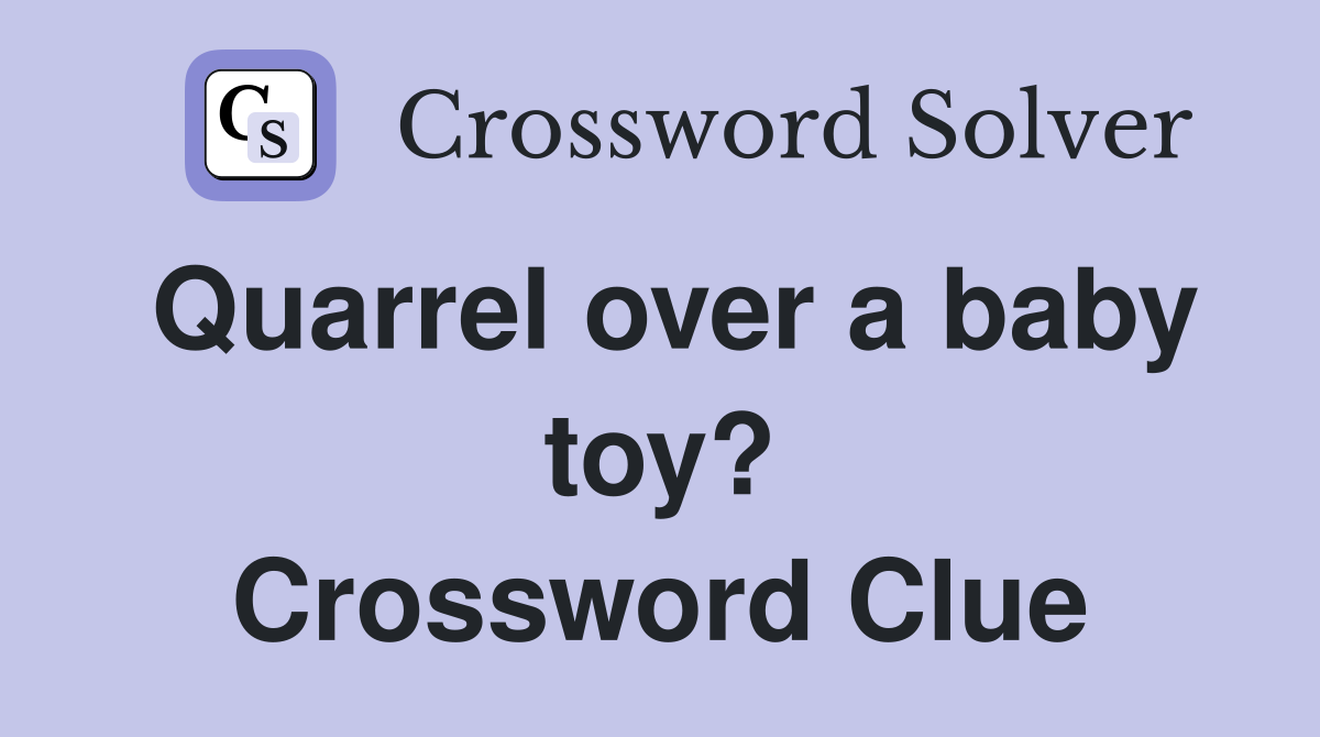 Quarrel over a baby toy? Crossword Clue