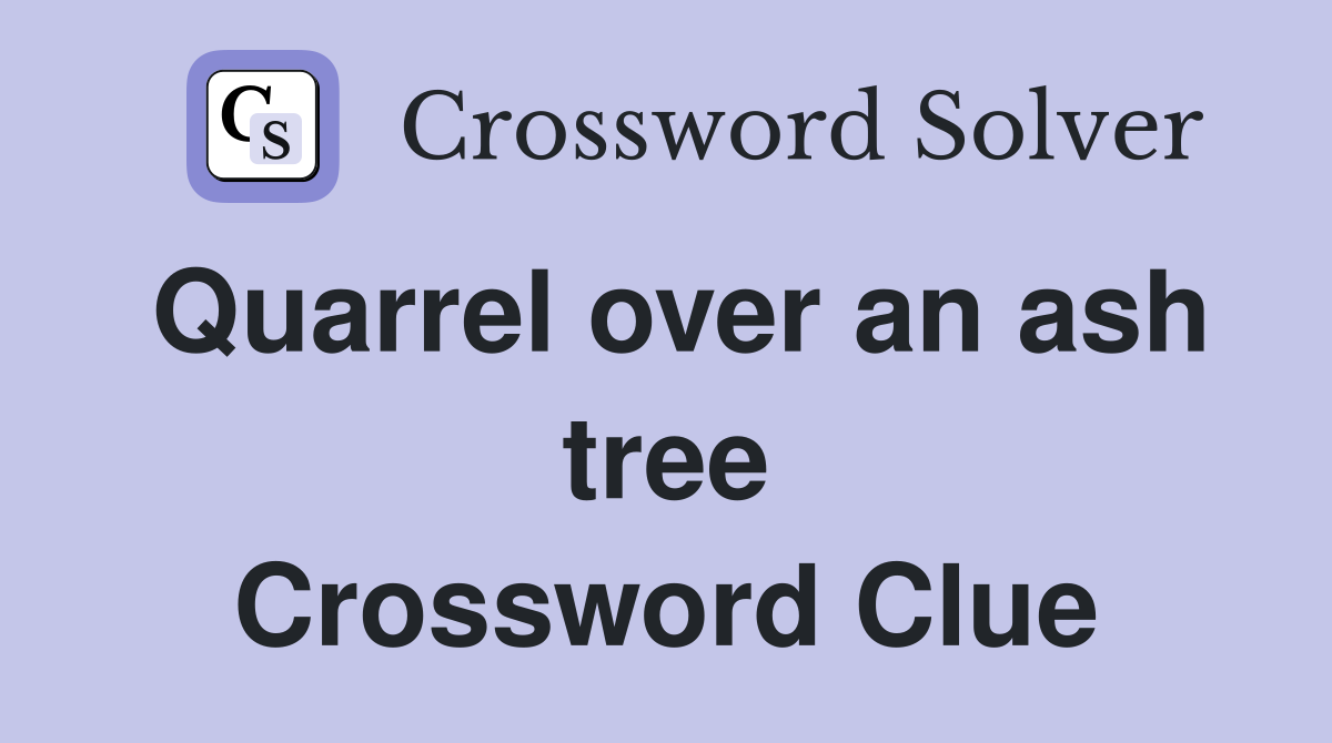 Quarrel over an ash tree Crossword Clue