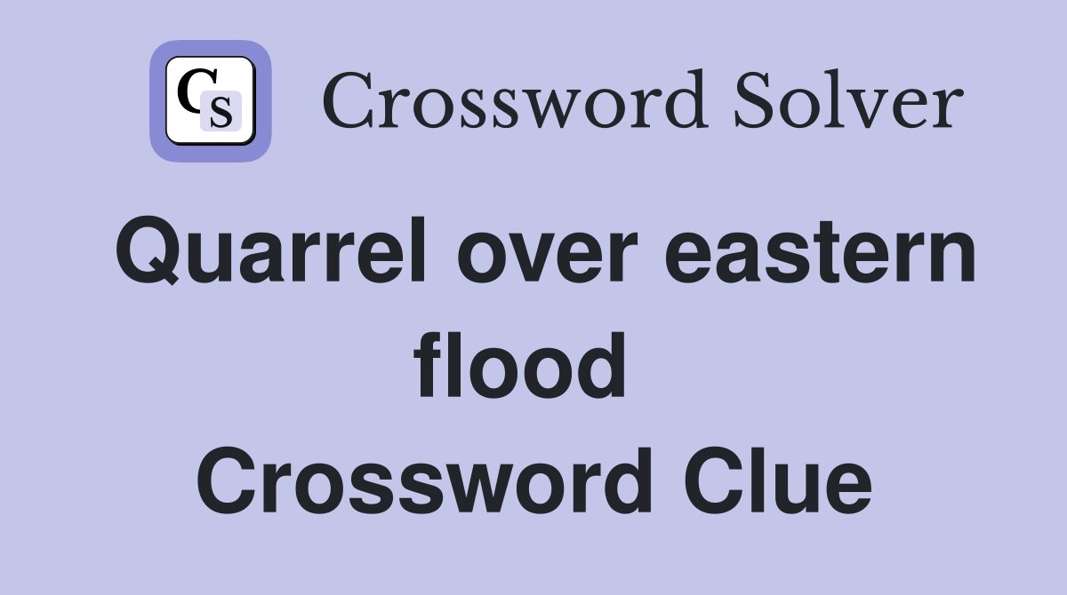 Quarrel over eastern flood  Crossword Clue
