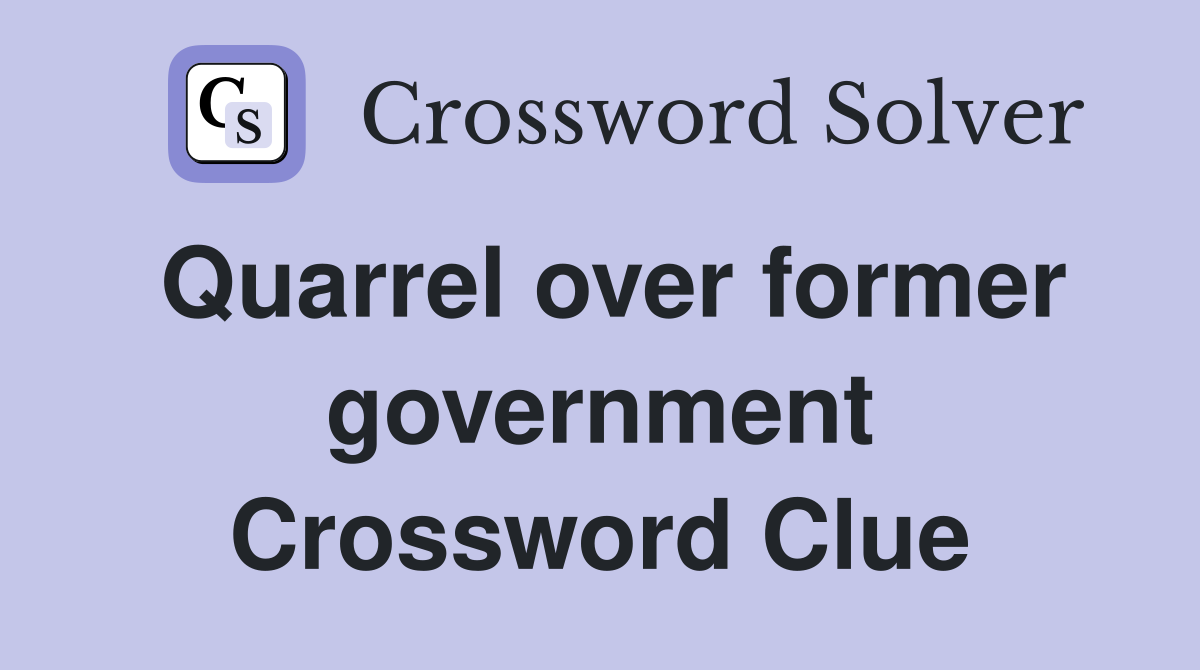 Quarrel over former government Crossword Clue