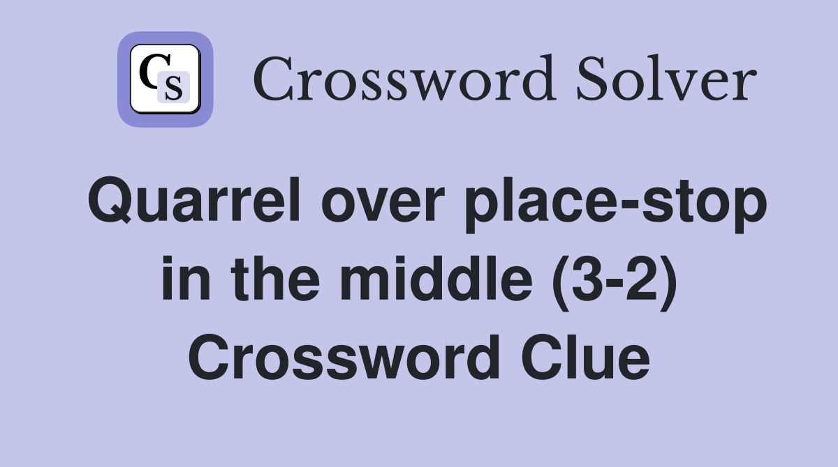 Quarrel over place-stop in the middle (3-2) Crossword Clue