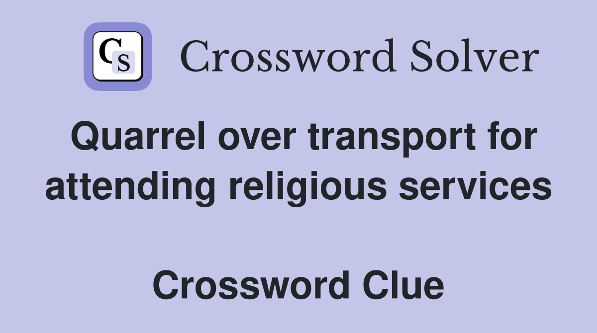 Quarrel over transport for attending religious services  Crossword Clue