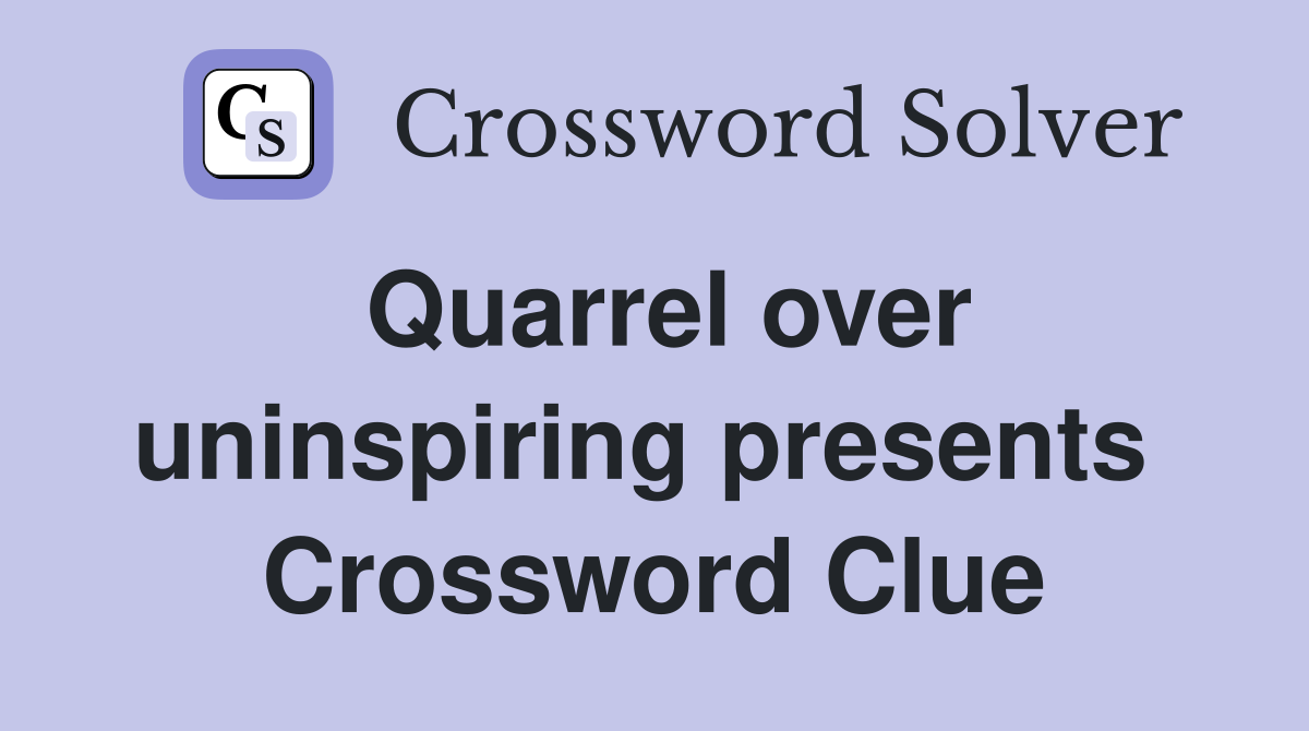 Quarrel over uninspiring presents  Crossword Clue