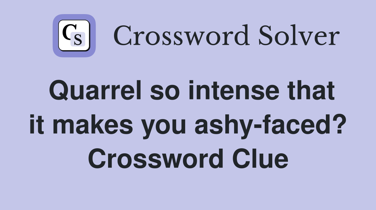 Quarrel so intense that it makes you ashy-faced? Crossword Clue