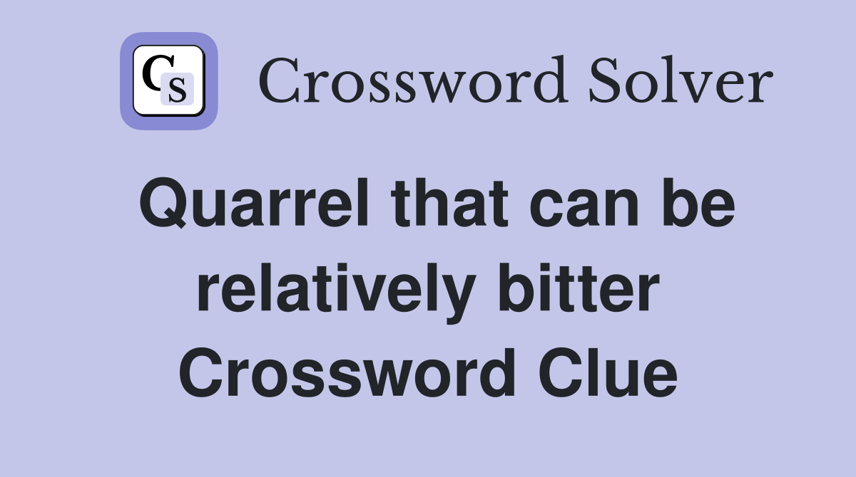Quarrel that can be relatively bitter Crossword Clue