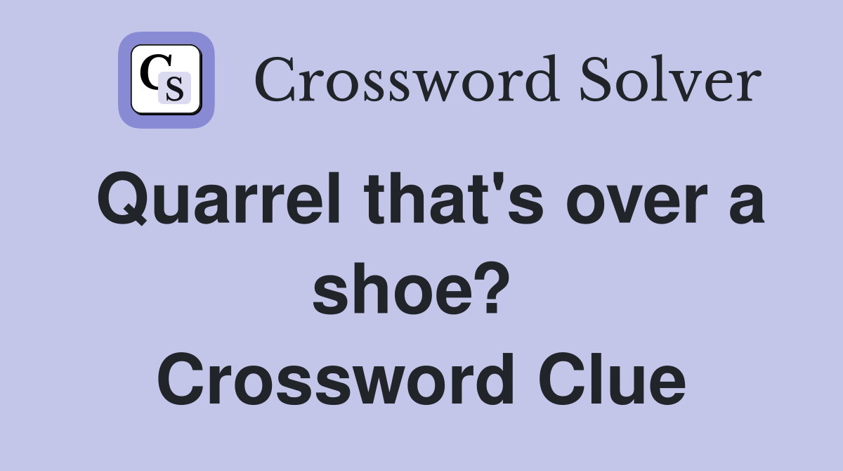 Quarrel that's over a shoe?  Crossword Clue