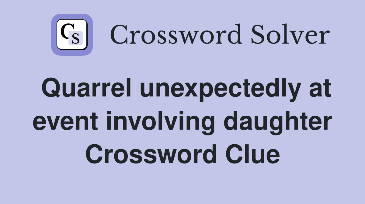 Quarrel unexpectedly at event involving daughter Crossword Clue