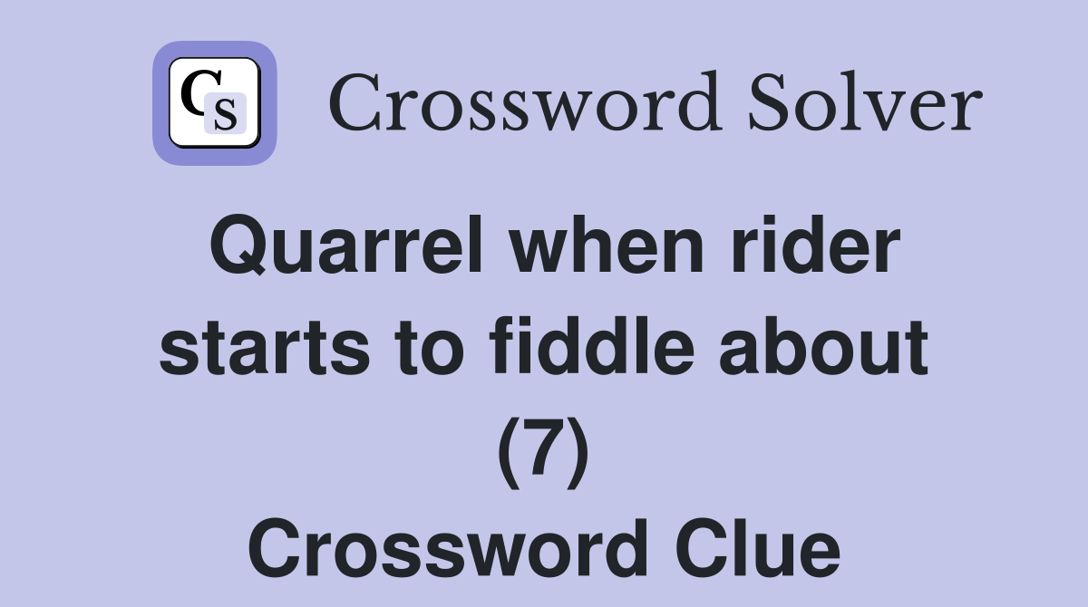 Quarrel when rider starts to fiddle about (7) Crossword Clue