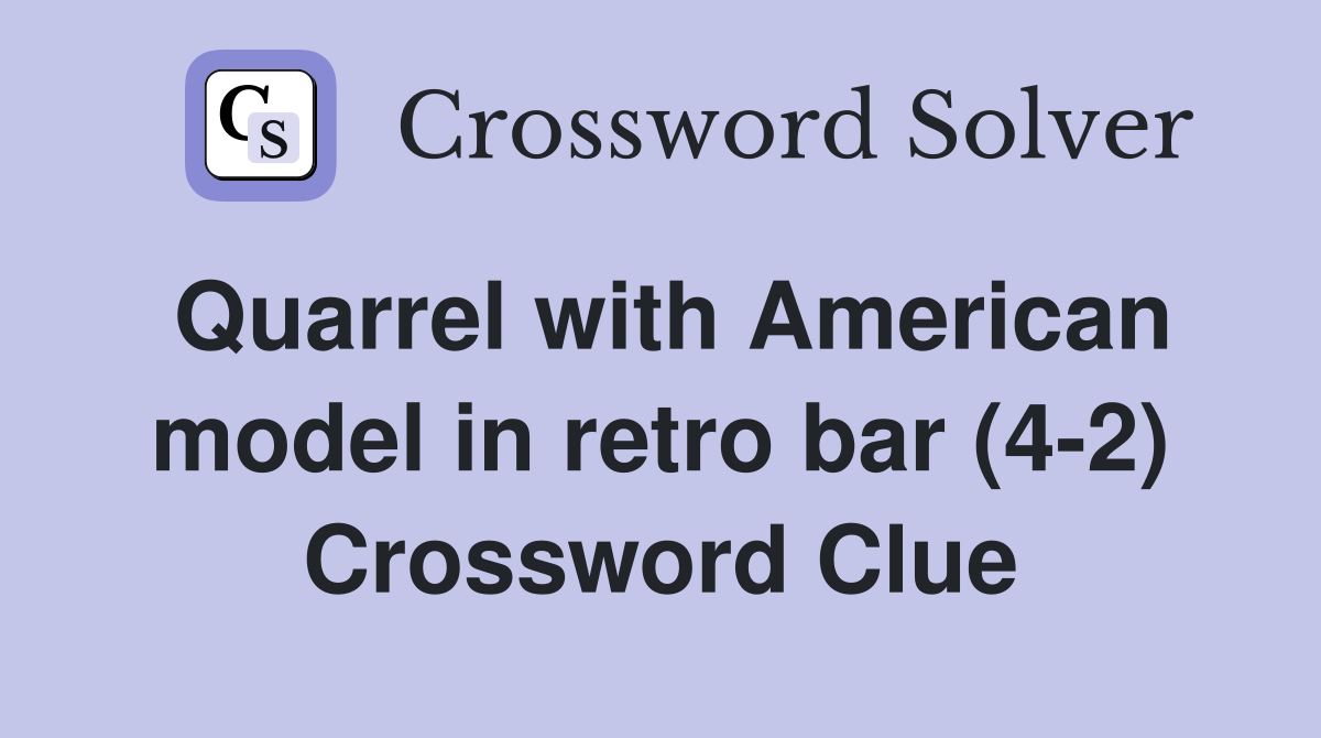 Quarrel with American model in retro bar (4-2) Crossword Clue