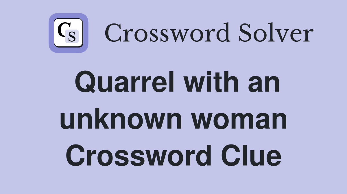 Quarrel with an unknown woman Crossword Clue