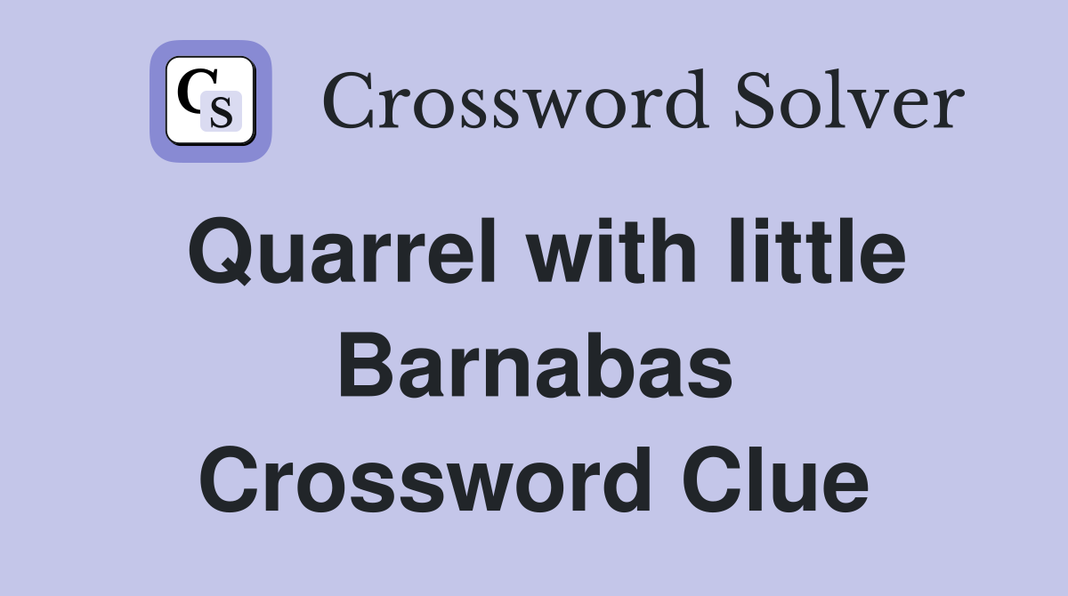 Quarrel with little Barnabas Crossword Clue