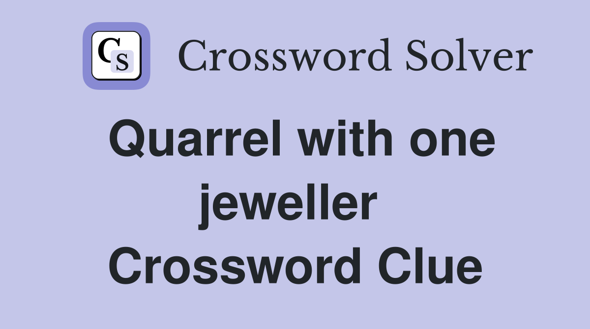 Quarrel with one jeweller  Crossword Clue