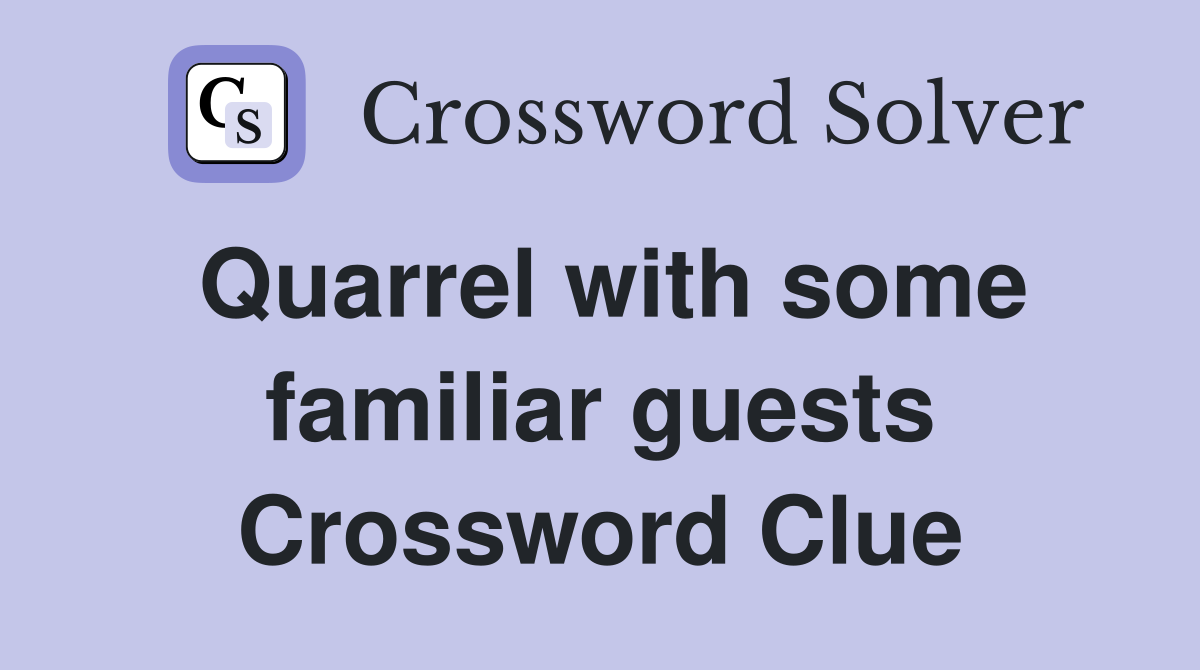 Quarrel with some familiar guests Crossword Clue