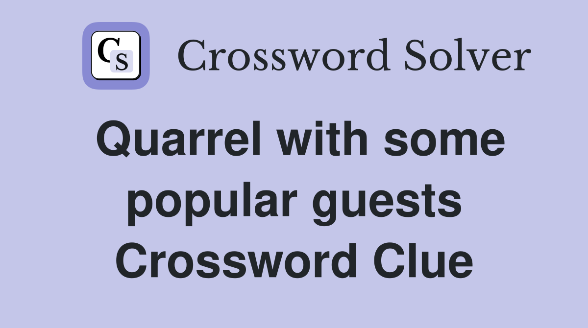 Quarrel with some popular guests Crossword Clue