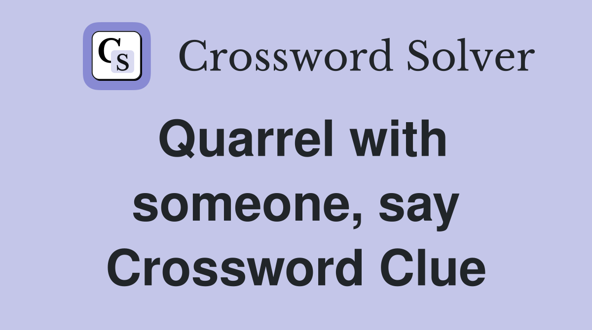 Quarrel with someone, say Crossword Clue