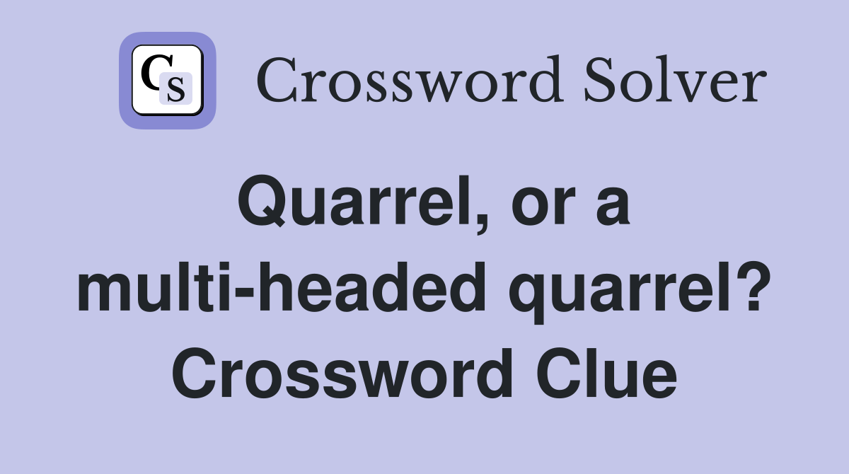 Quarrel, or a multi-headed quarrel? Crossword Clue