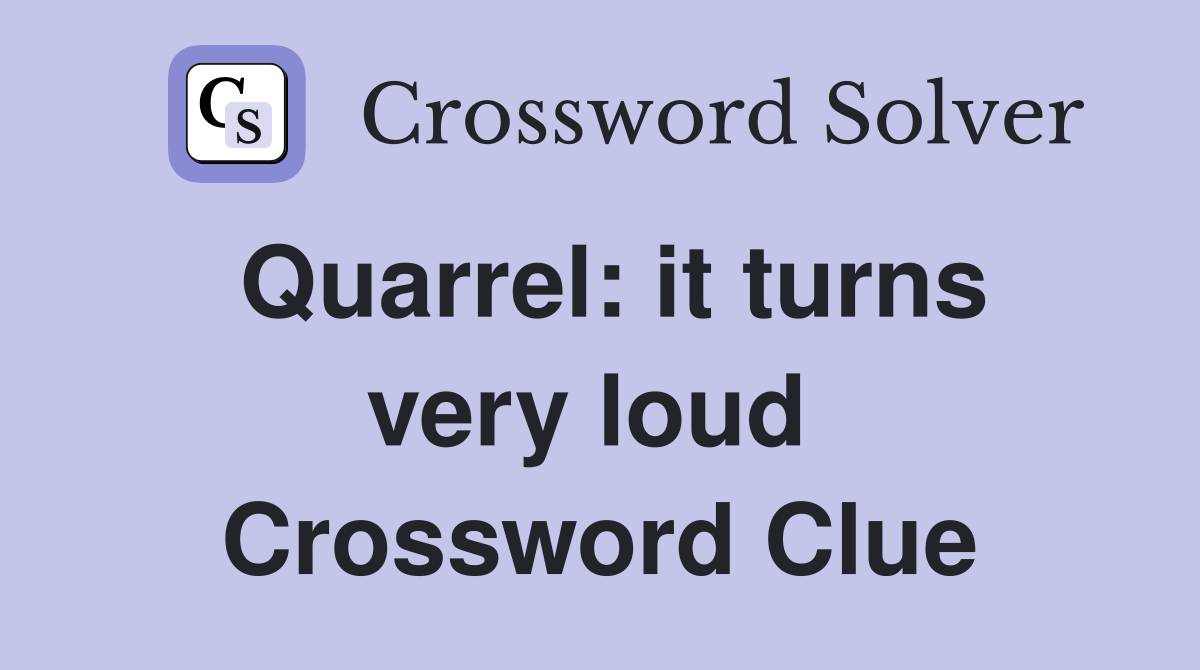 Quarrel: it turns very loud  Crossword Clue