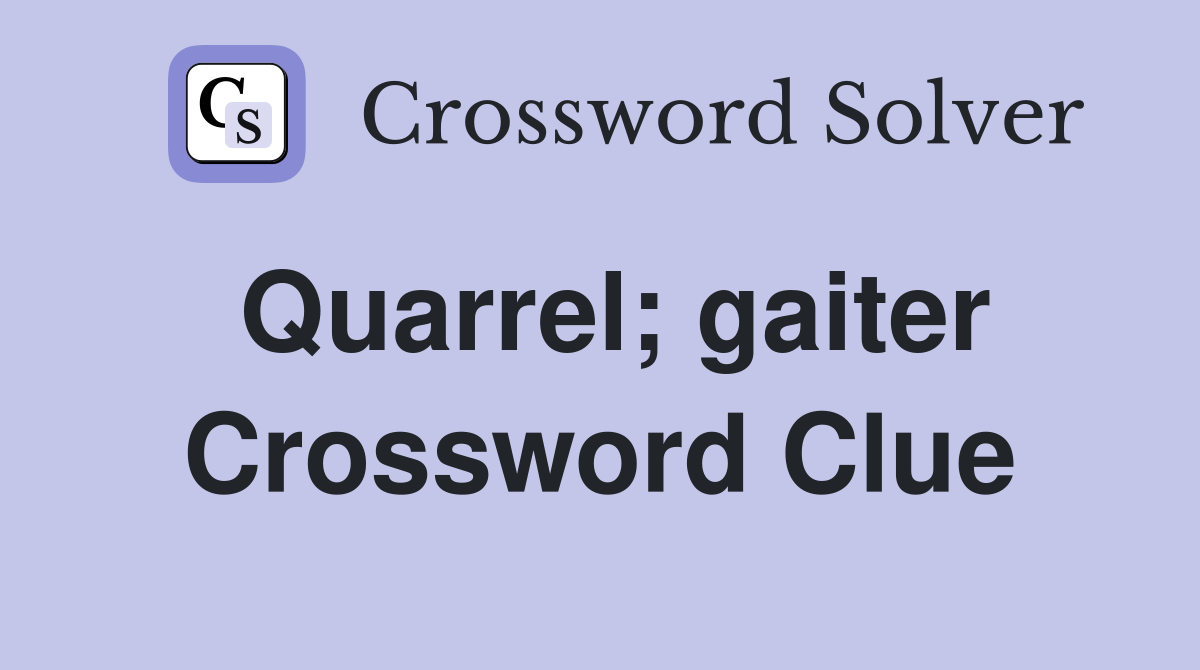 Quarrel; gaiter Crossword Clue