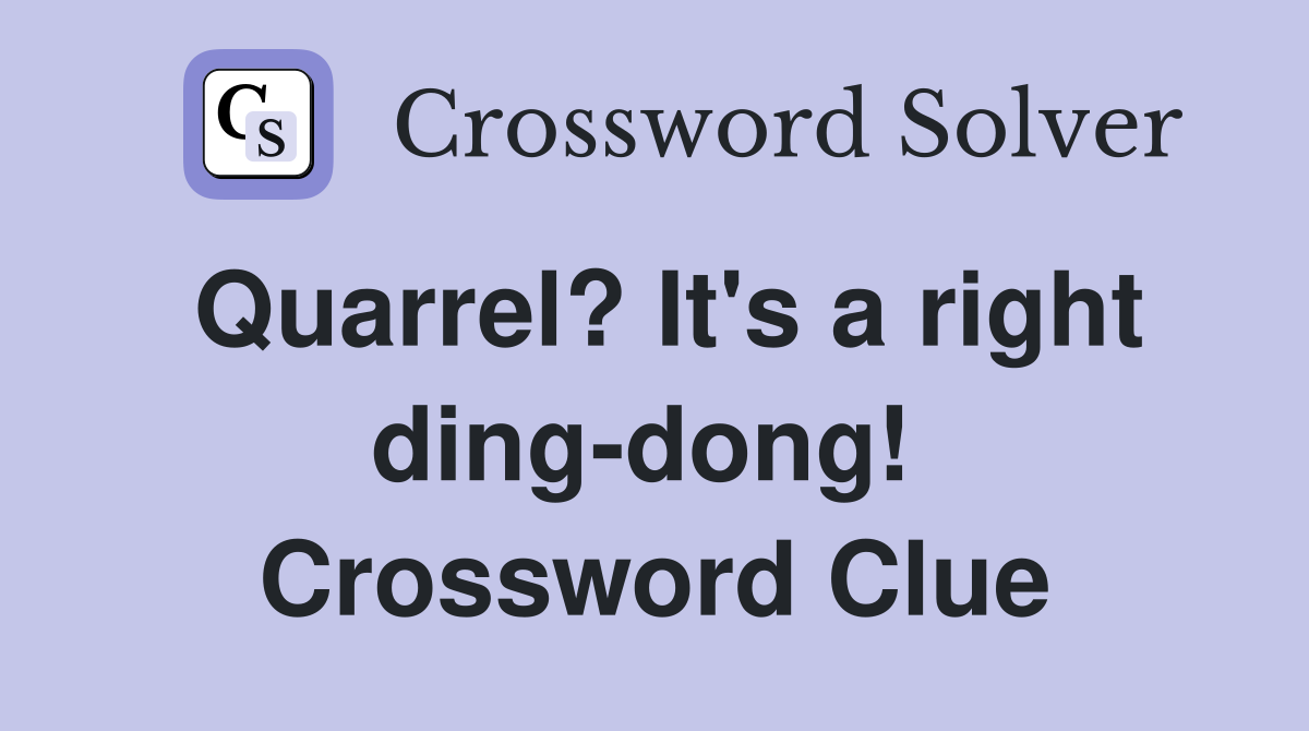 Quarrel? It's a right ding-dong!  Crossword Clue