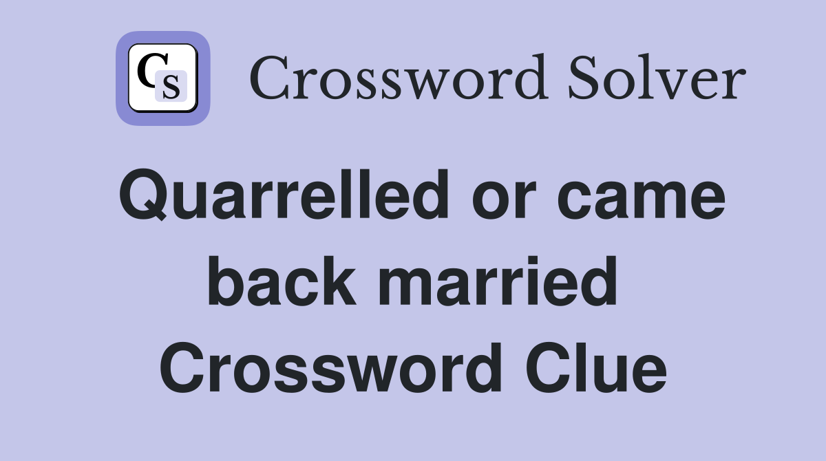 Quarrelled or came back married Crossword Clue