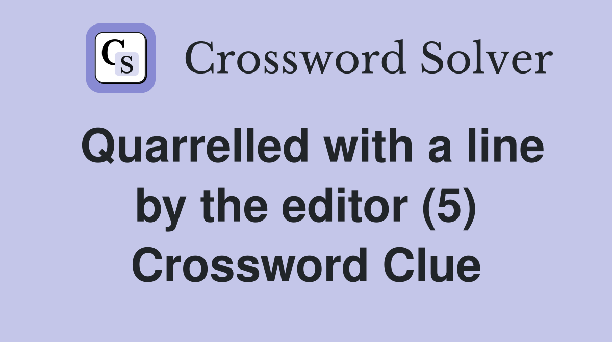 Quarrelled with a line by the editor (5) Crossword Clue