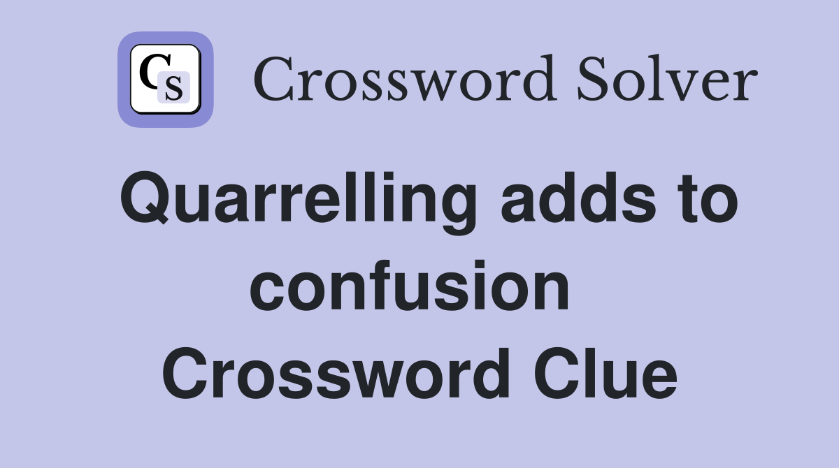 Quarrelling adds to confusion  Crossword Clue