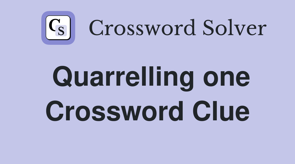 Quarrelling one Crossword Clue