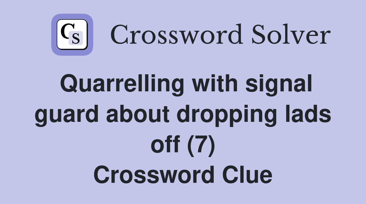 Quarrelling with signal guard about dropping lads off (7) Crossword Clue