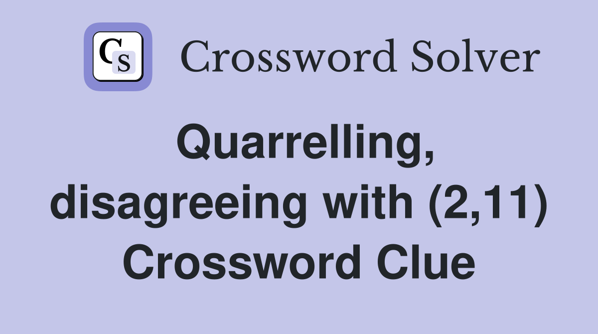 Quarrelling, disagreeing with (2,11) Crossword Clue