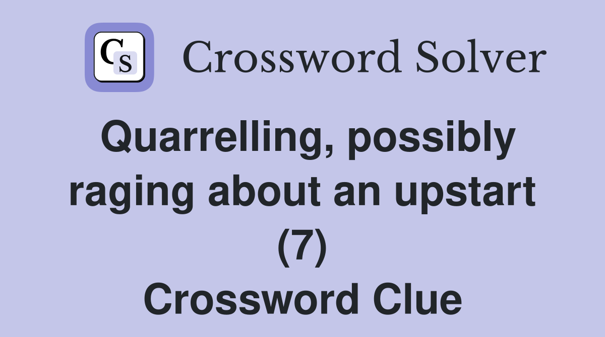 Quarrelling, possibly raging about an upstart (7) Crossword Clue