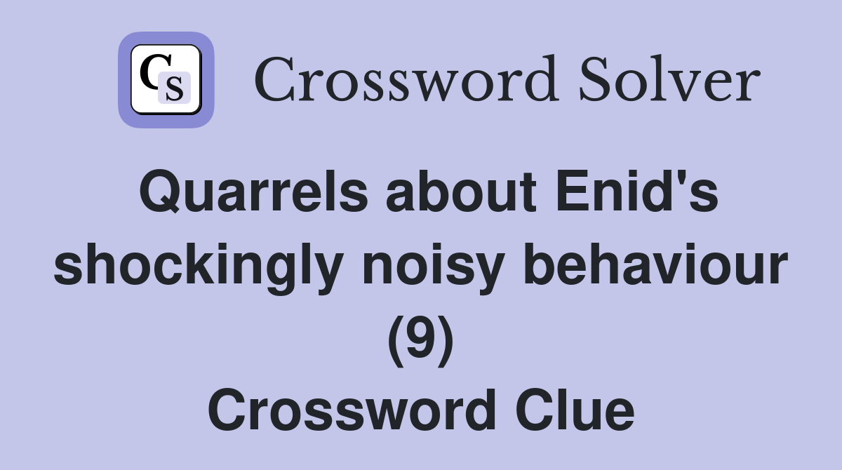 Quarrels about Enid's shockingly noisy behaviour (9) Crossword Clue